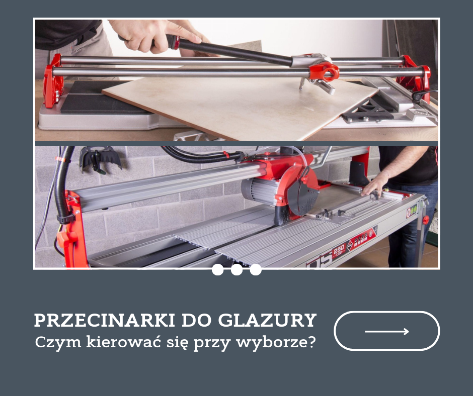 Przecinarki do glazury, do płytek ceramicznych- czym kierować się przy wyborze?