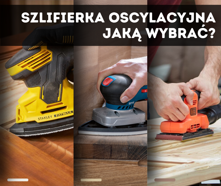 Szlifierka oscylacyjna – jaką wybrać?